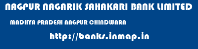 NAGPUR NAGARIK SAHAKARI BANK LIMITED  MADHYA PRADESH NAGPUR CHINDWARA   banks information 